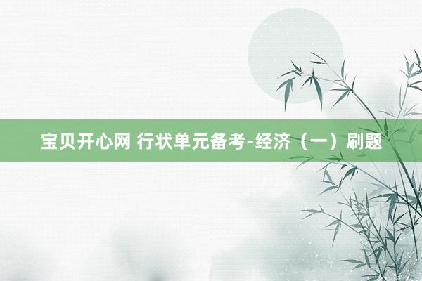宝贝开心网 行状单元备考-经济（一）刷题