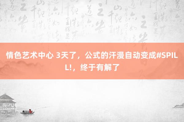情色艺术中心 3天了，公式的汗漫自动变成#SPILL!，终于有解了