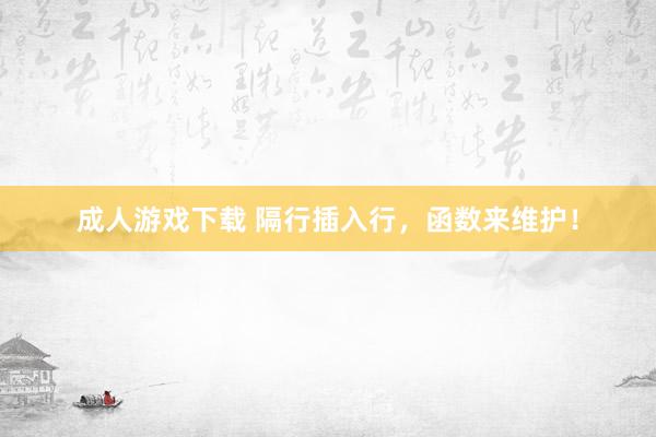 成人游戏下载 隔行插入行，函数来维护！